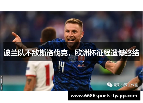波兰队不敌斯洛伐克，欧洲杯征程遗憾终结