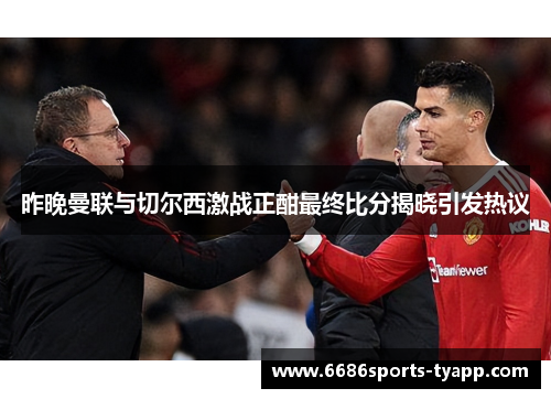 昨晚曼联与切尔西激战正酣最终比分揭晓引发热议