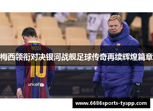 梅西领衔对决银河战舰足球传奇再续辉煌篇章