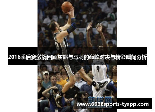 2016季后赛激战回顾灰熊与马刺的巅峰对决与精彩瞬间分析